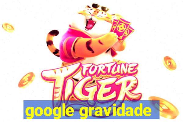 google gravidade